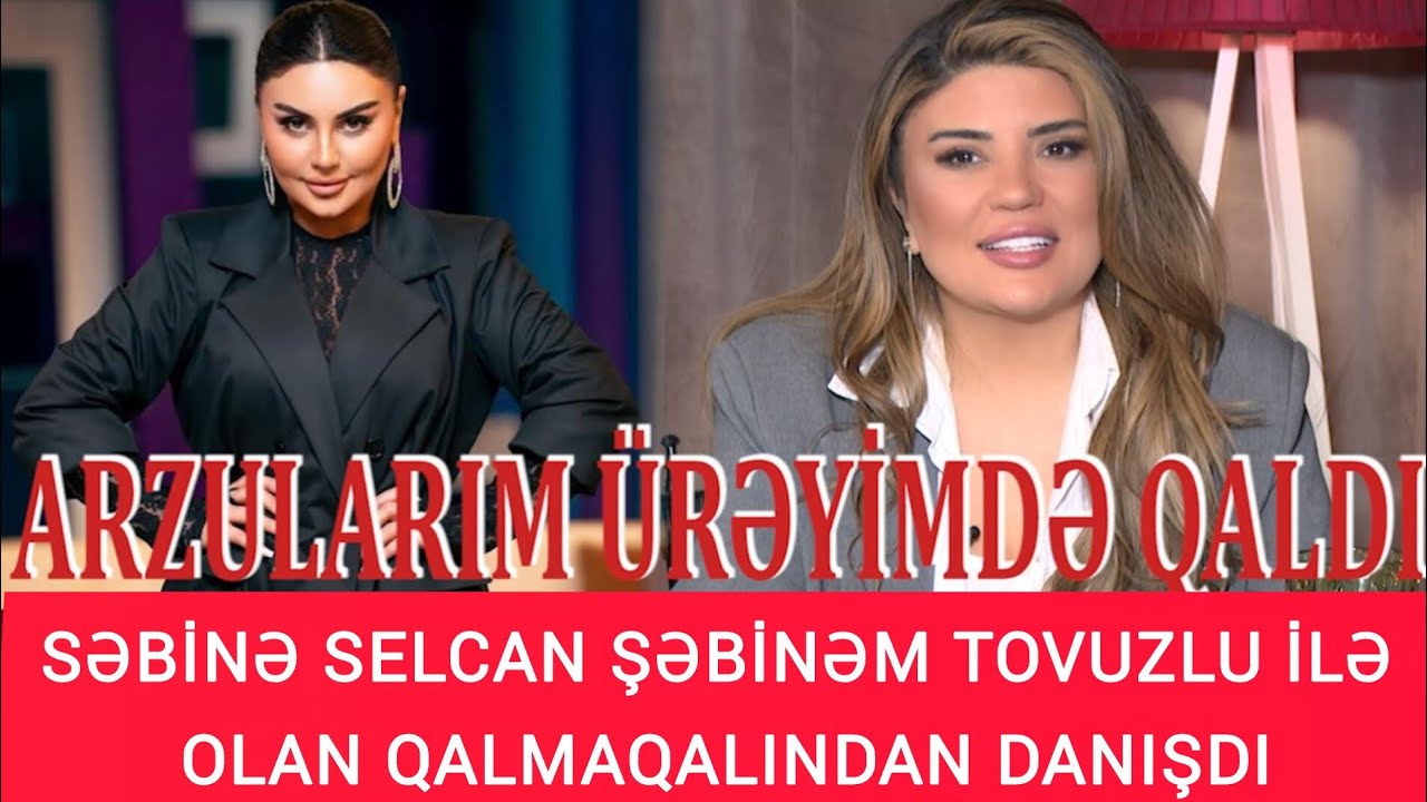 SƏBİNƏ SELCAN ŞƏBİNƏM TOVUZLU İLƏ OLAN QALMAQALINDAN DANIŞDI. ARZULARIM ÜRƏYİMDƏ QALDI...