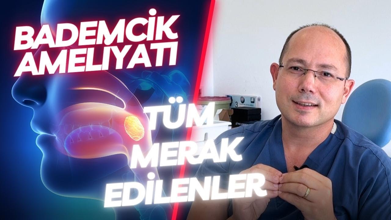 Bademcik Ameliyatı Nedir Nasıl Yapılır | Tüm Merak Edilenler