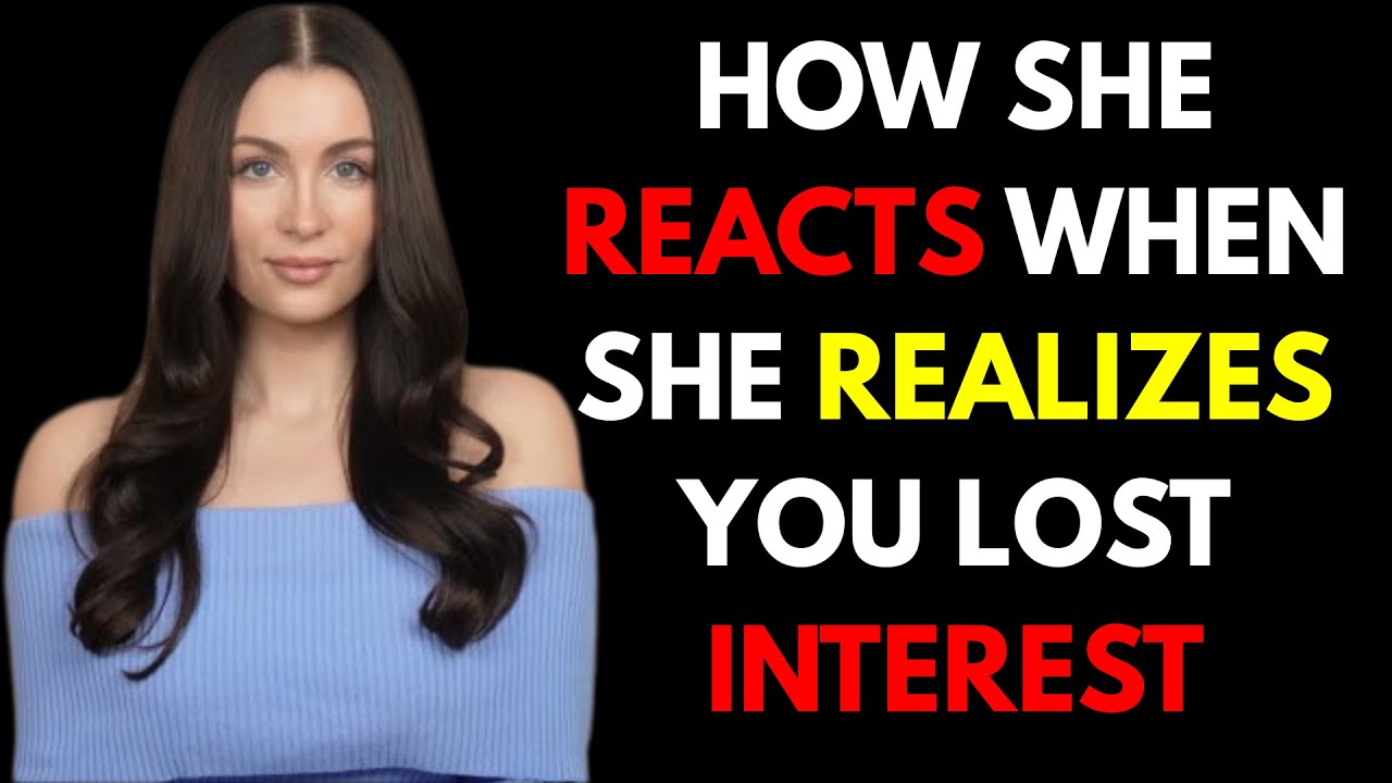 HOW A WOMAN REACTS WHEN SHE REALIZES YOU HAVE LOST INTEREST| Female Psychology