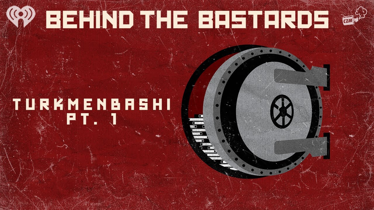 Part One: Turkmenbashi: The Dictator Who Declared Himself Jesus | BEHIND THE BASTARDS