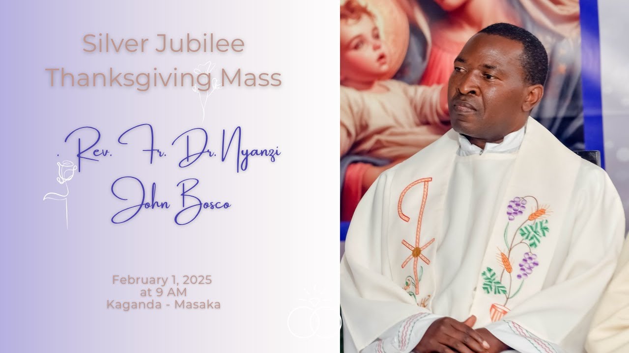 SILVER JUBILEE THANKSGIVING MASS  REV FR DR NYANZI JOHN BOSCO