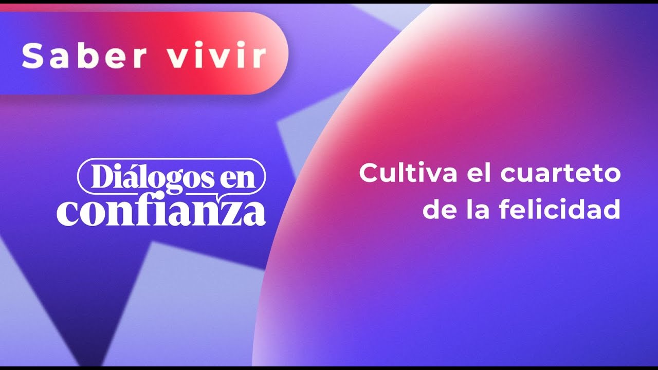 Diálogos en confianza (Saber Vivir) - Cultiva el cuarteto de la felicidad (10/01/2024)