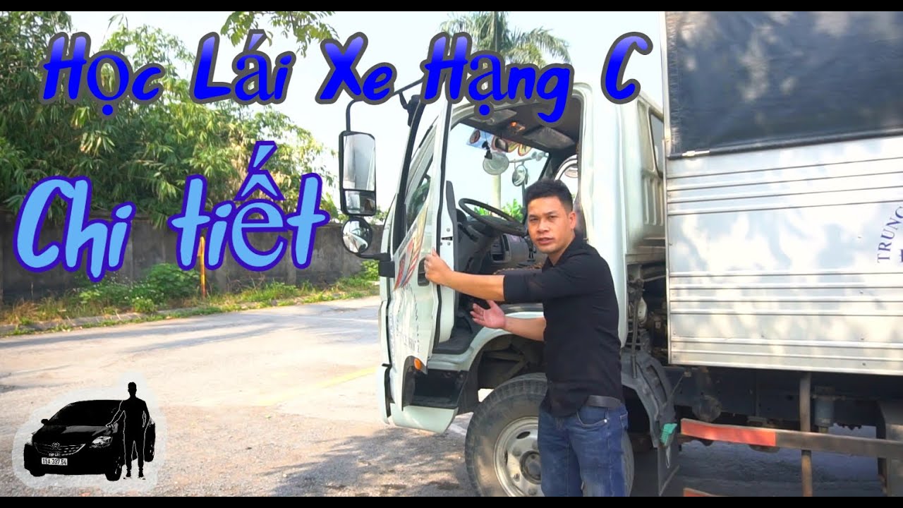 HỌC LÁI XE HẠNG C . chi tiết cho người mới HỌC LÁI XE TẢI