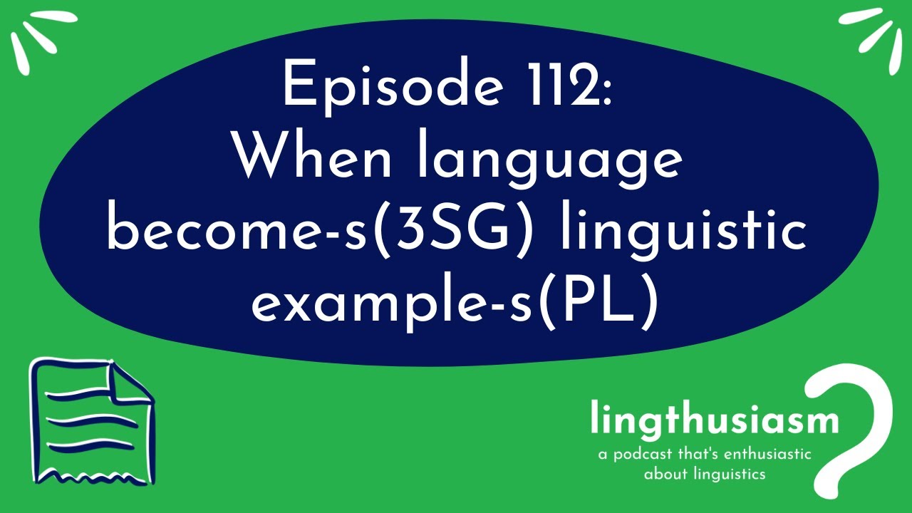 112: When language become-s(3SG) linguistic example-s(PL)