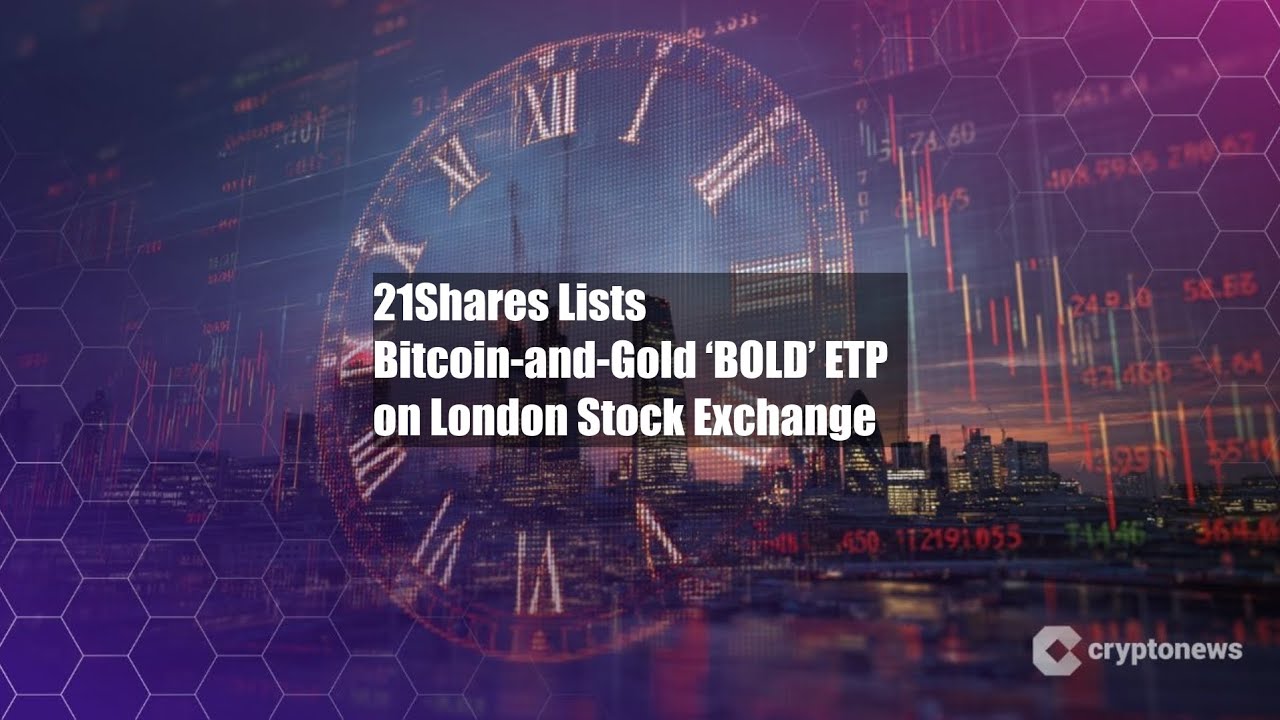 21Shares Lists Bitcoin-and-Gold &lsquo;BOLD&rsquo; ETP on London Stock