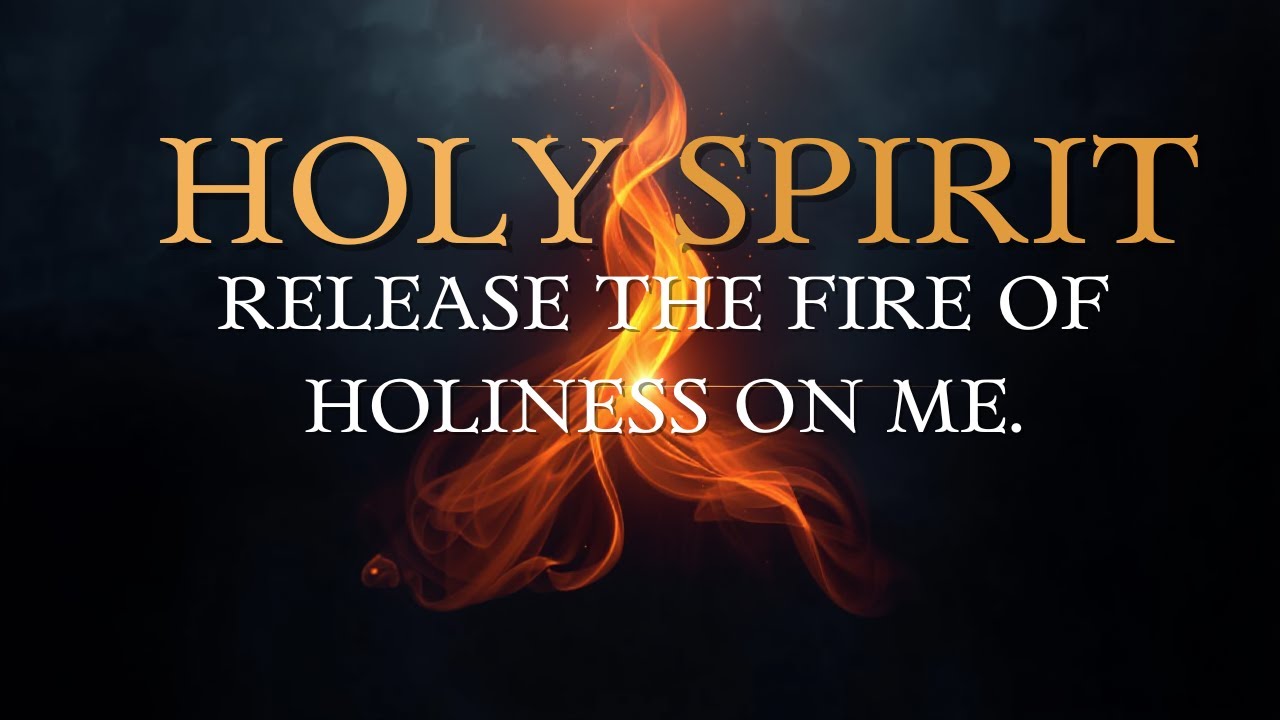 HOLY SPIRIT, RELEASE THE FIRE OF HOLINESS ON ME