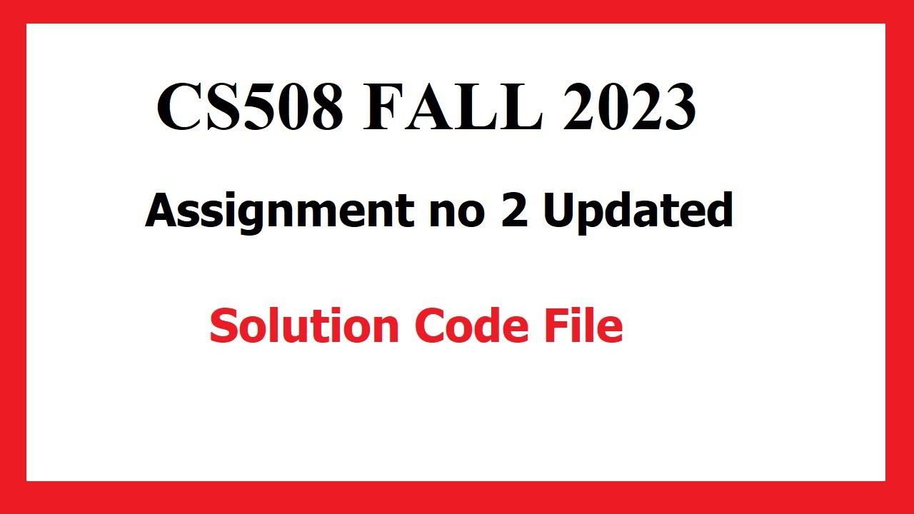 CS508 Assignment 2  |With code file | 100% Correct Solution | Submission Date extended | Fall 2023