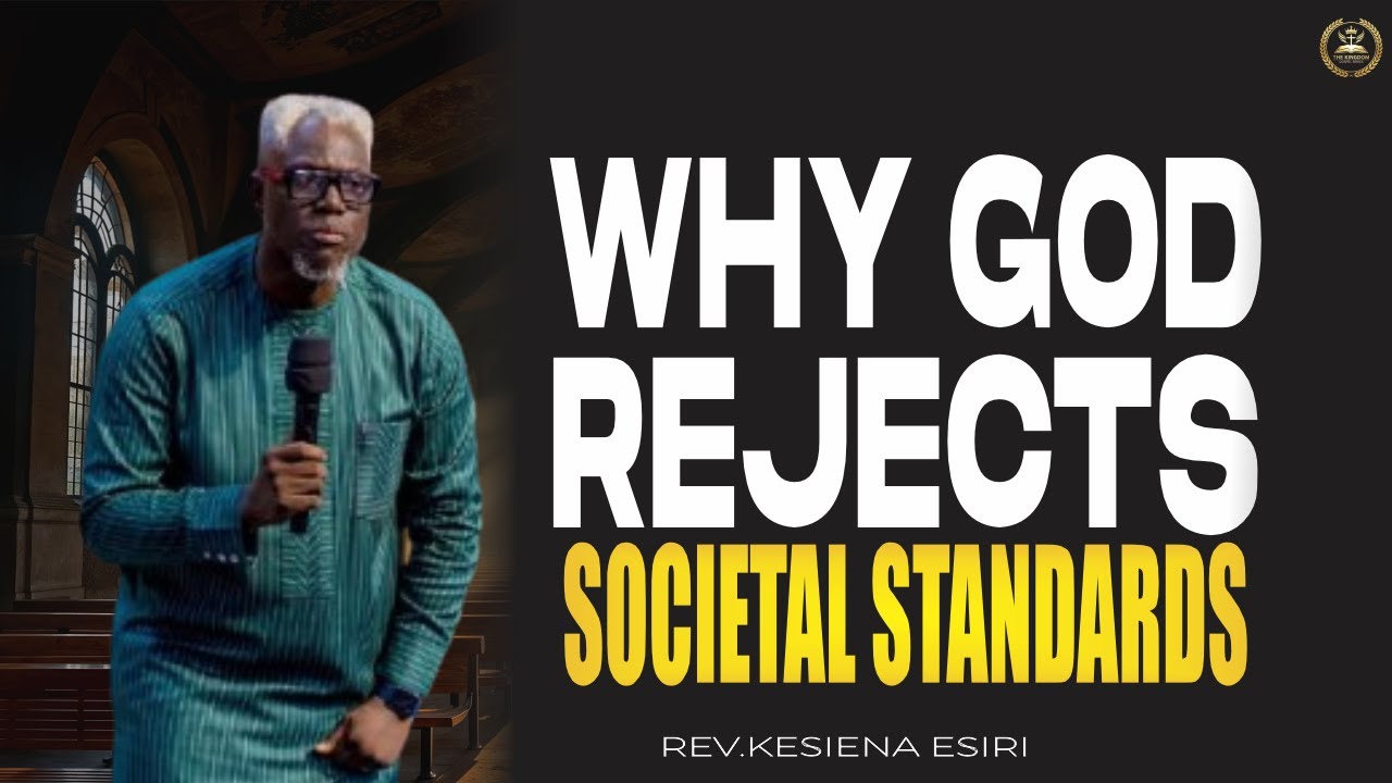 WHY GOD REJECTS SOCIETAL STANDARDS ⚖️ | Rev. Keseina Esiri​🔥🔥🔥