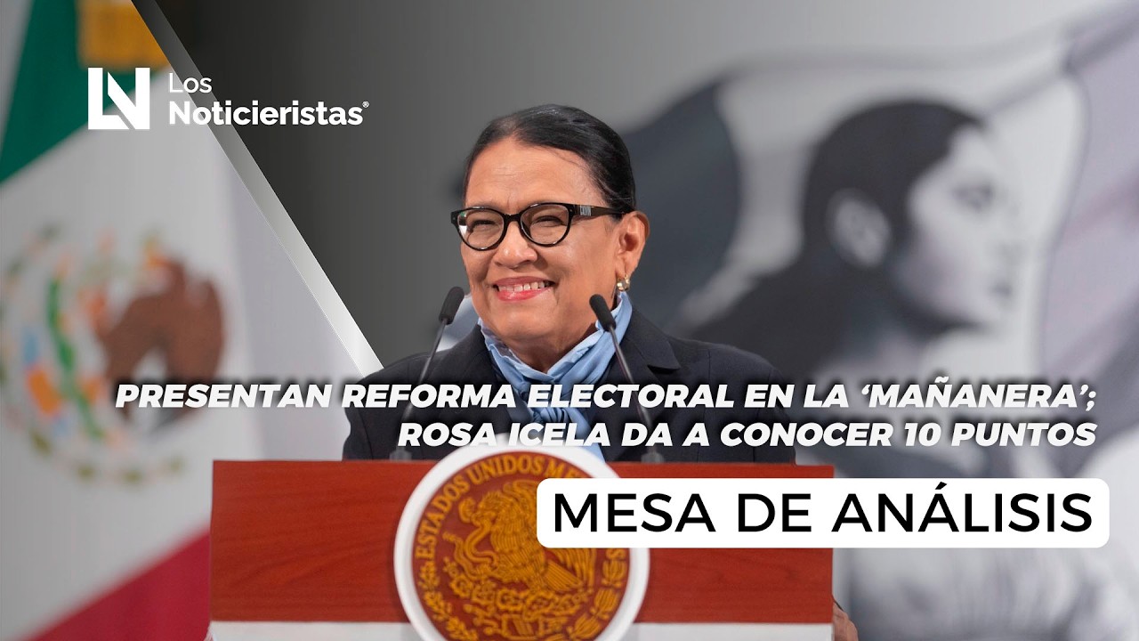 Presentan reforma electoral en la ‘mañanera’; Rosa Icela da a conocer 10 puntos