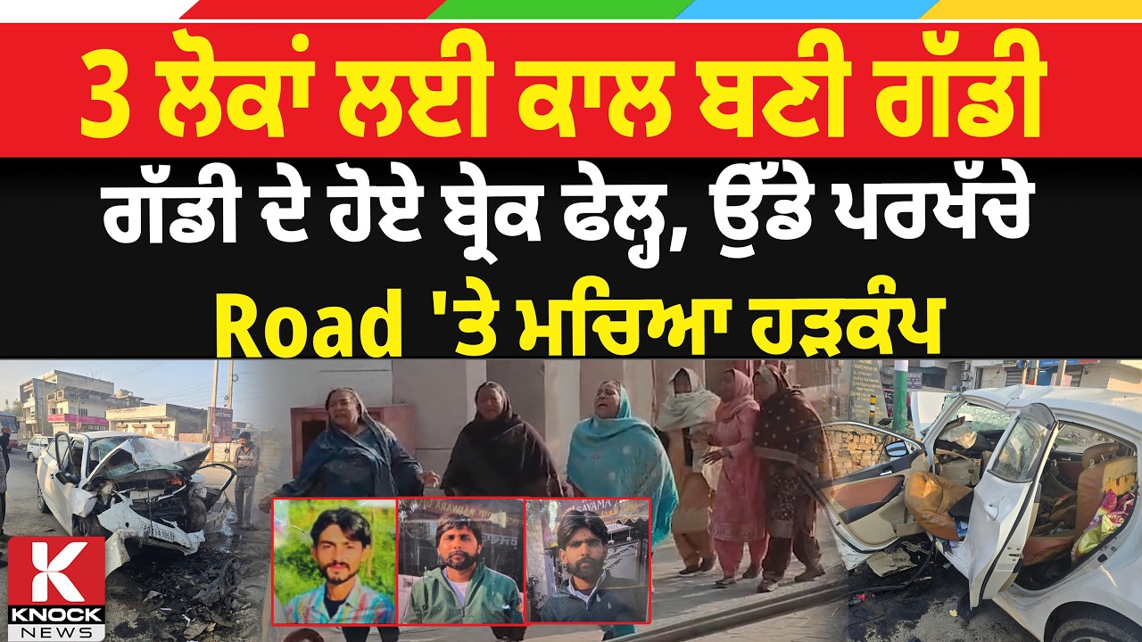3 ਲੋਕਾਂ ਲਈ ਕਾਲ ਬਣੀ ਗੱਡੀ, ਹੋਏ ਬ੍ਰੇ/ ਕ ਫੇ*. ਲ੍ਹ, ਉੱਡੇ ਪ/ਰ/, ਖੱਚੇ, Road 'ਤੇ ਮਚਿਆ ਹ/ੜ. ਕੰਪ