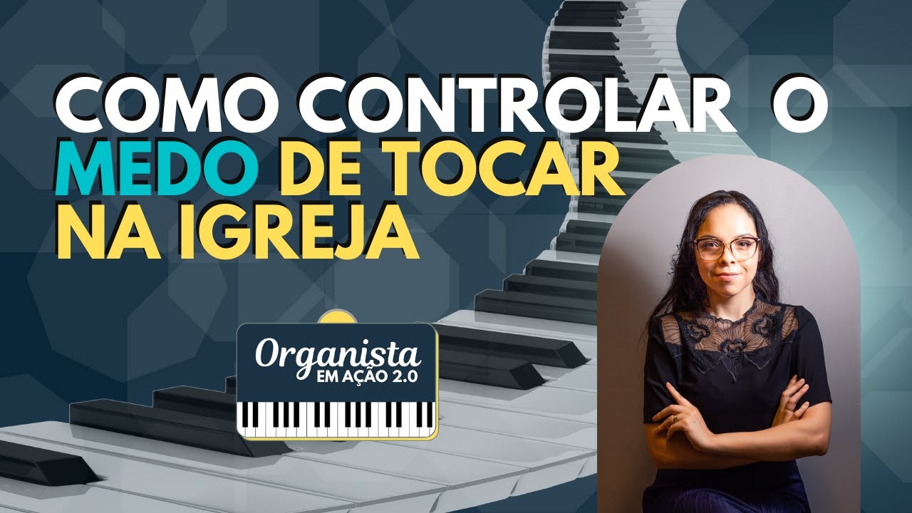 Como controlar o medo de tocar em p&uacute;blico | Organista em A&ccedil;&atilde;o