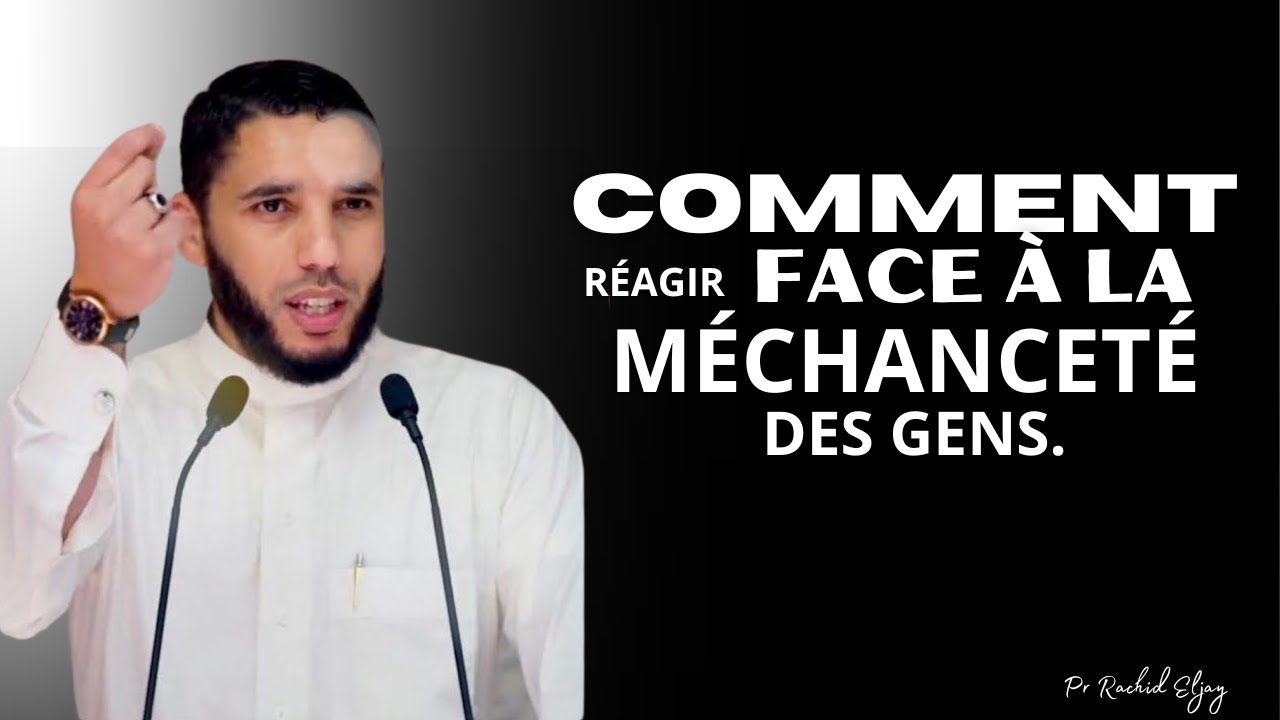 COMMENT RÉAGIR FACE À LA MÉCHANCETÉ DES GENS. en 2025, Par Pr Rachid ELJAY