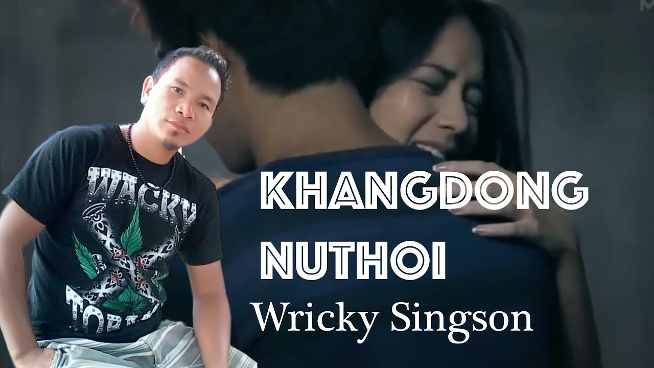 Khangdong Nuthoi : Wricky Singson || Thadou lungngai la