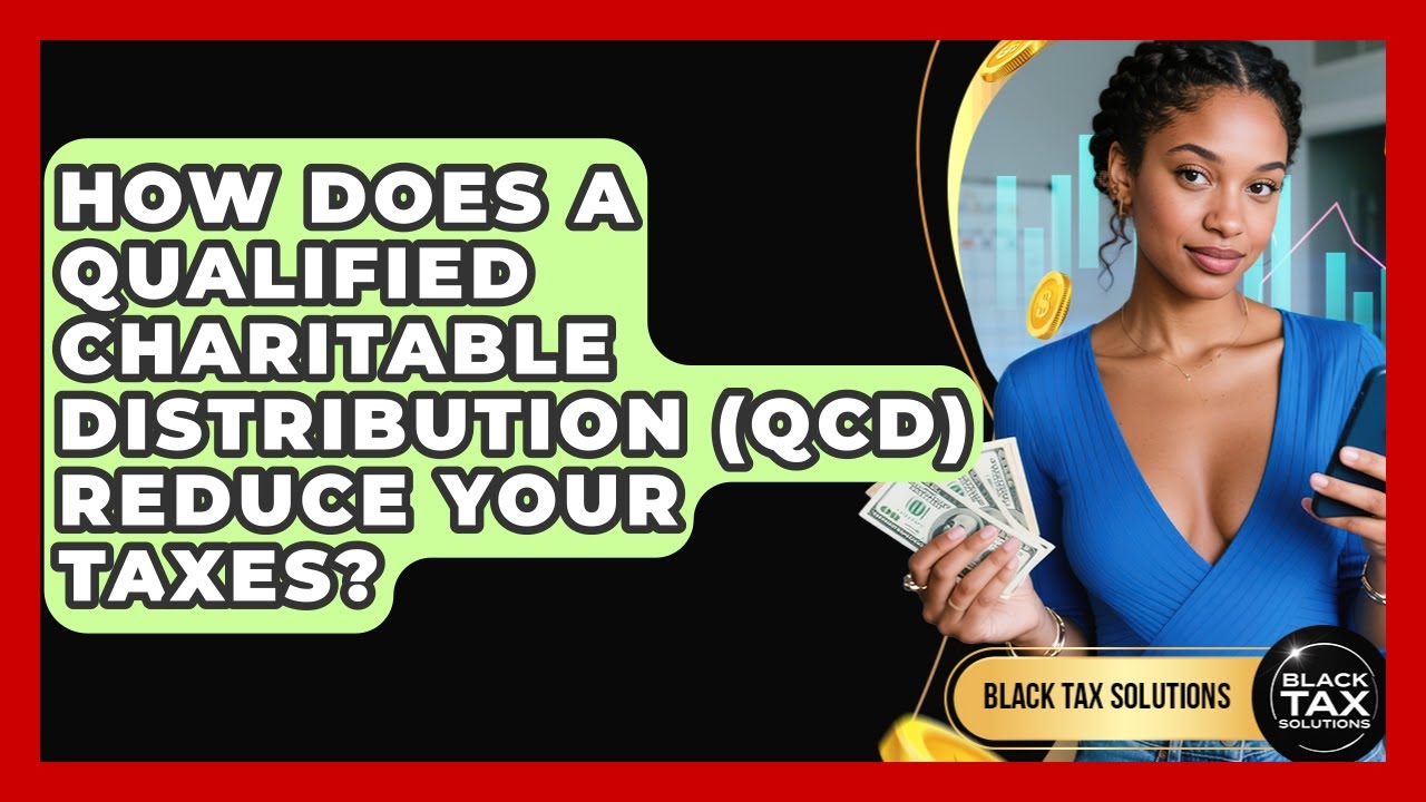 How Does A Qualified Charitable Distribution (QCD) Reduce Your Taxes? - Black Tax Solutions