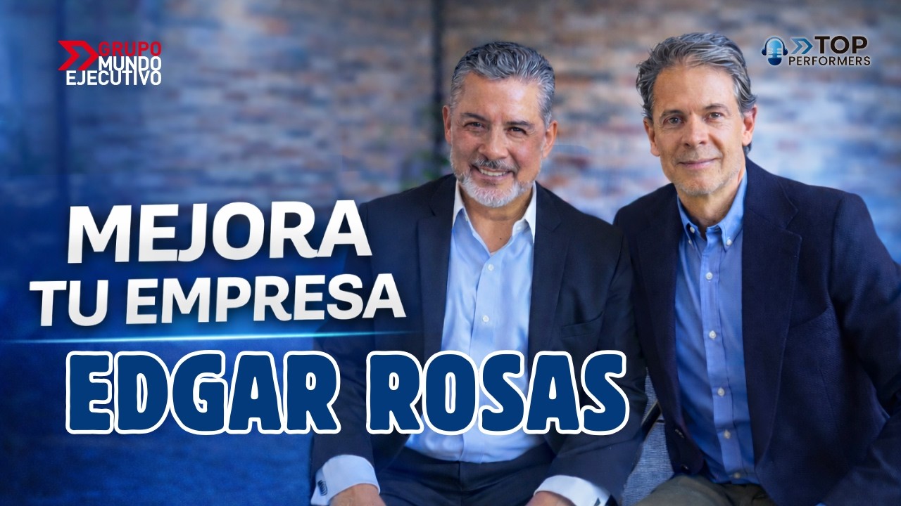 ¿Cómo mejorar una empresa desde su gente? | Edgar Rosas en Top Performers