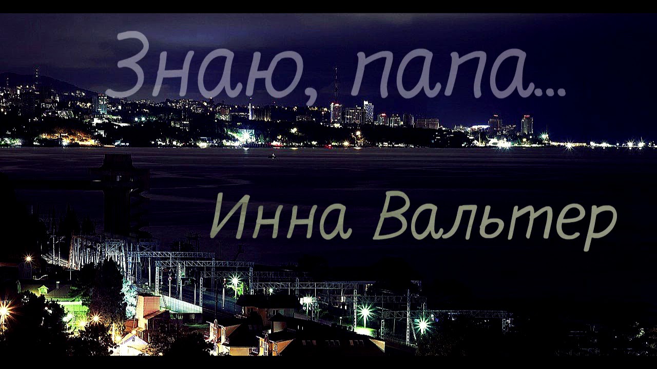 Инна Вальтер - Знаю, папа...