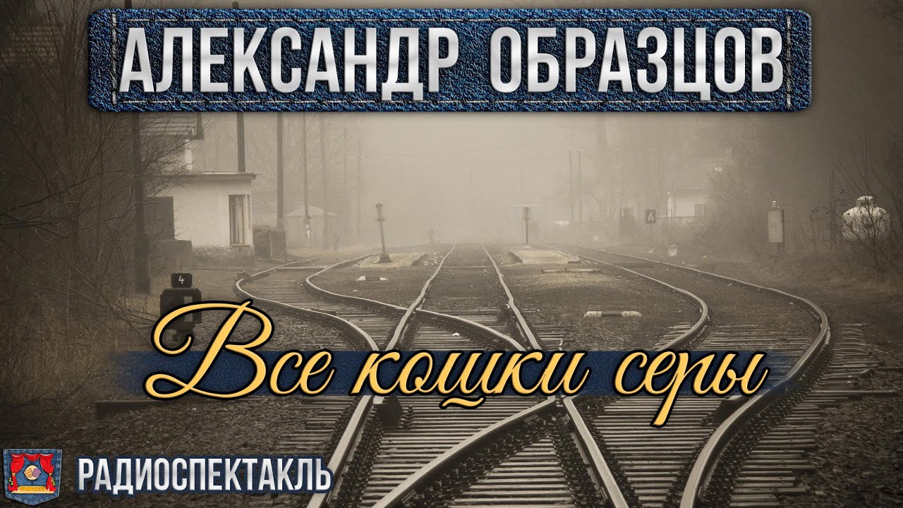 Радиоспектакль ВСЕ КОШКИ СЕРЫ Александр Образцов (Василий Бочкарев, Наталья Тенякова, Юрий Яковлев)