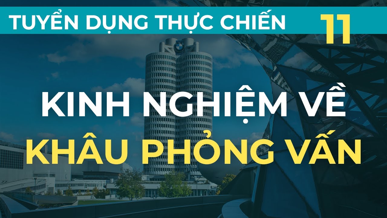 Những kinh nghiệm về Khâu phỏng vấn tuyển dụng | Tuyển dụng thực chiến kiểu Mỹ - Bài 11