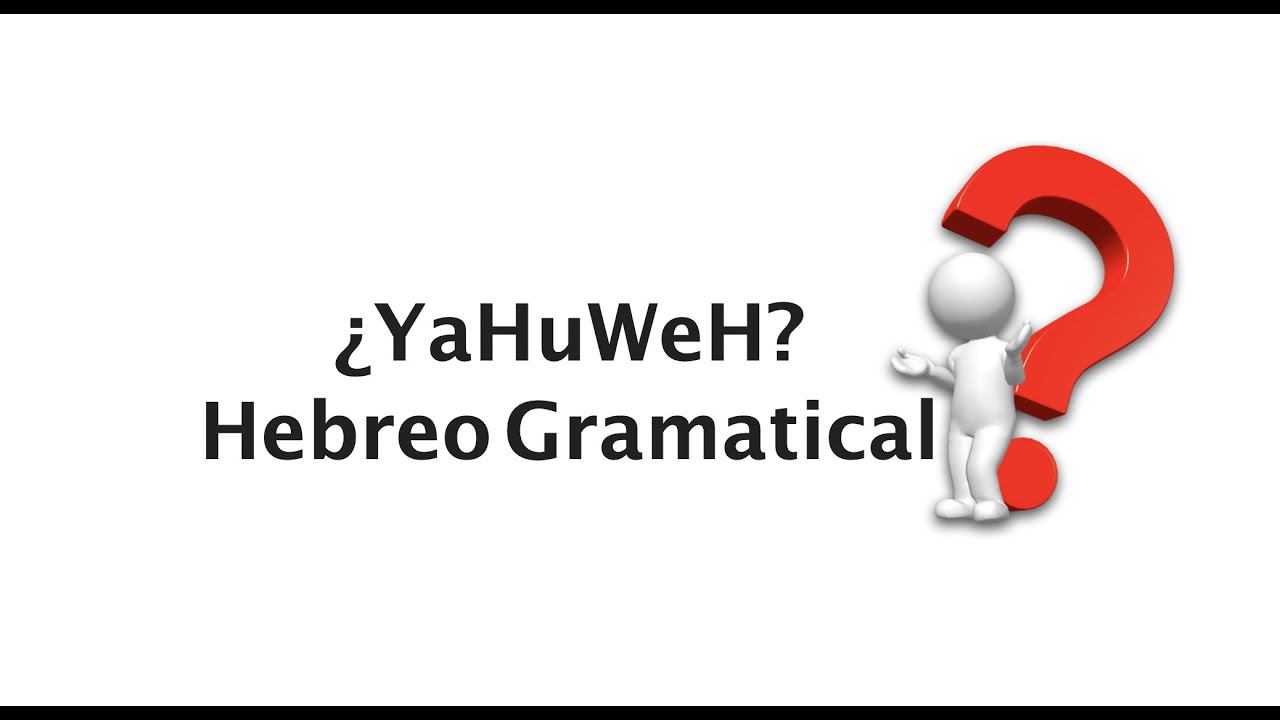 &iquest;YaHuWeH? Hebreo Gramatical