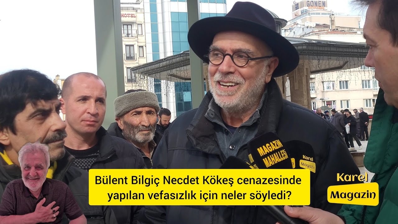 Bülent Bilgiç Necdet Kökeş cenazesinde yapılan vefasızlık için neler söyledi?