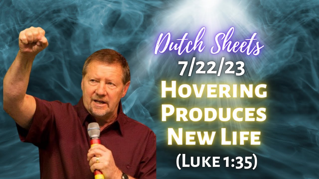 Dutch Sheets:  Hovering Produces New Life (Luke 1:35)