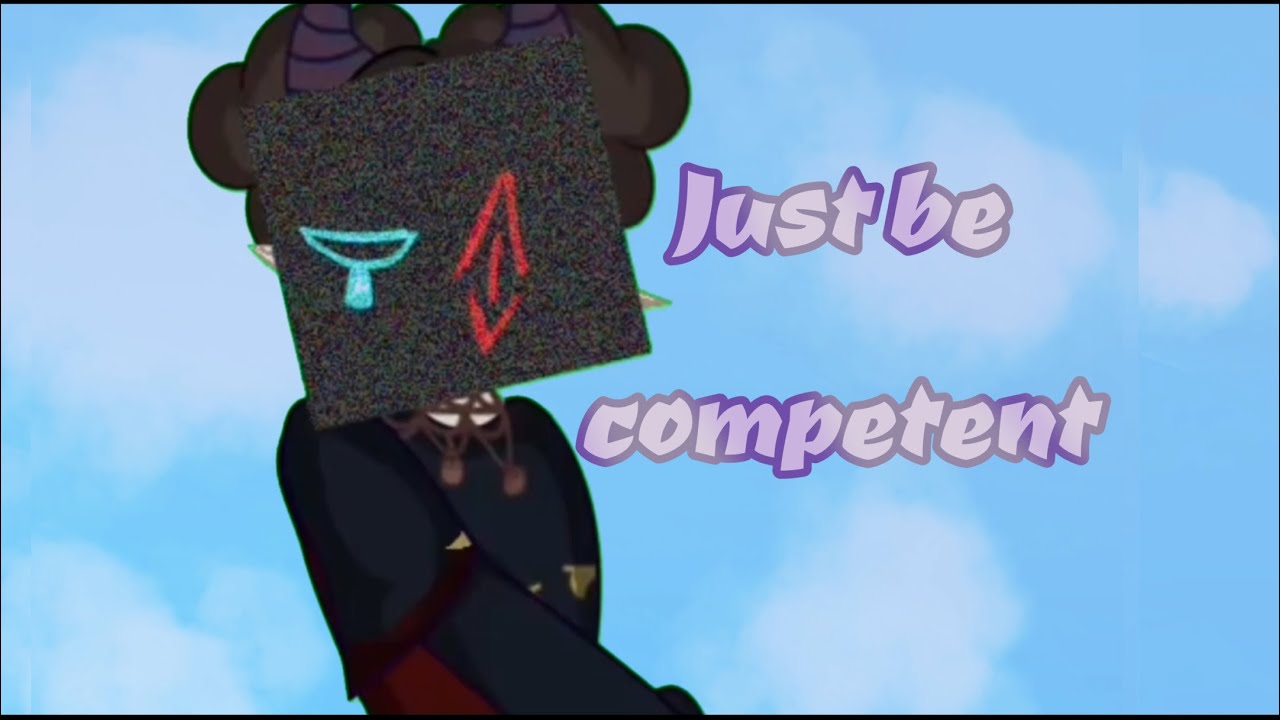 Just be competent||art||trend||animation meme||