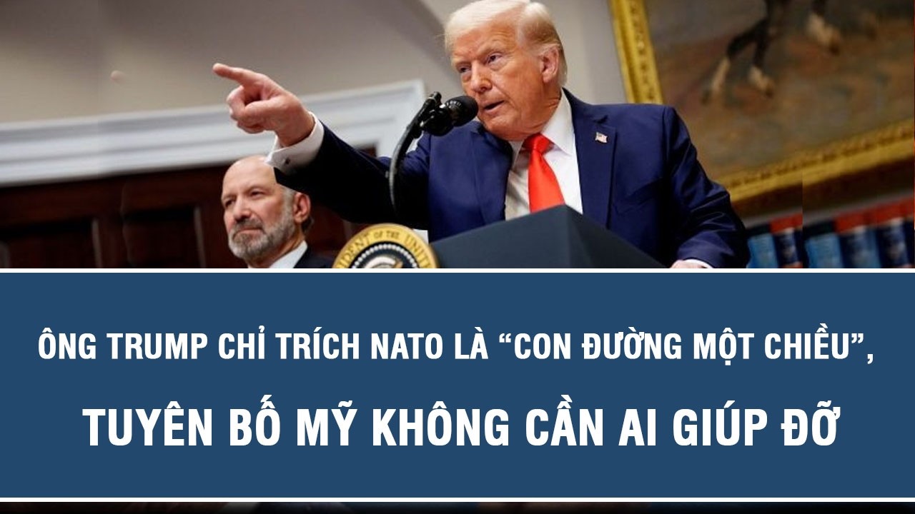 Ông Trump chỉ trích NATO là “con đường một chiều”, tuyên bố Mỹ không cần ai giúp đỡ