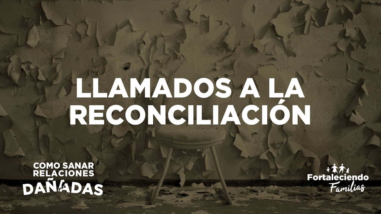 Llamados a la Reconciliación | Como Sanar Relaciones Dañadas | Día 1