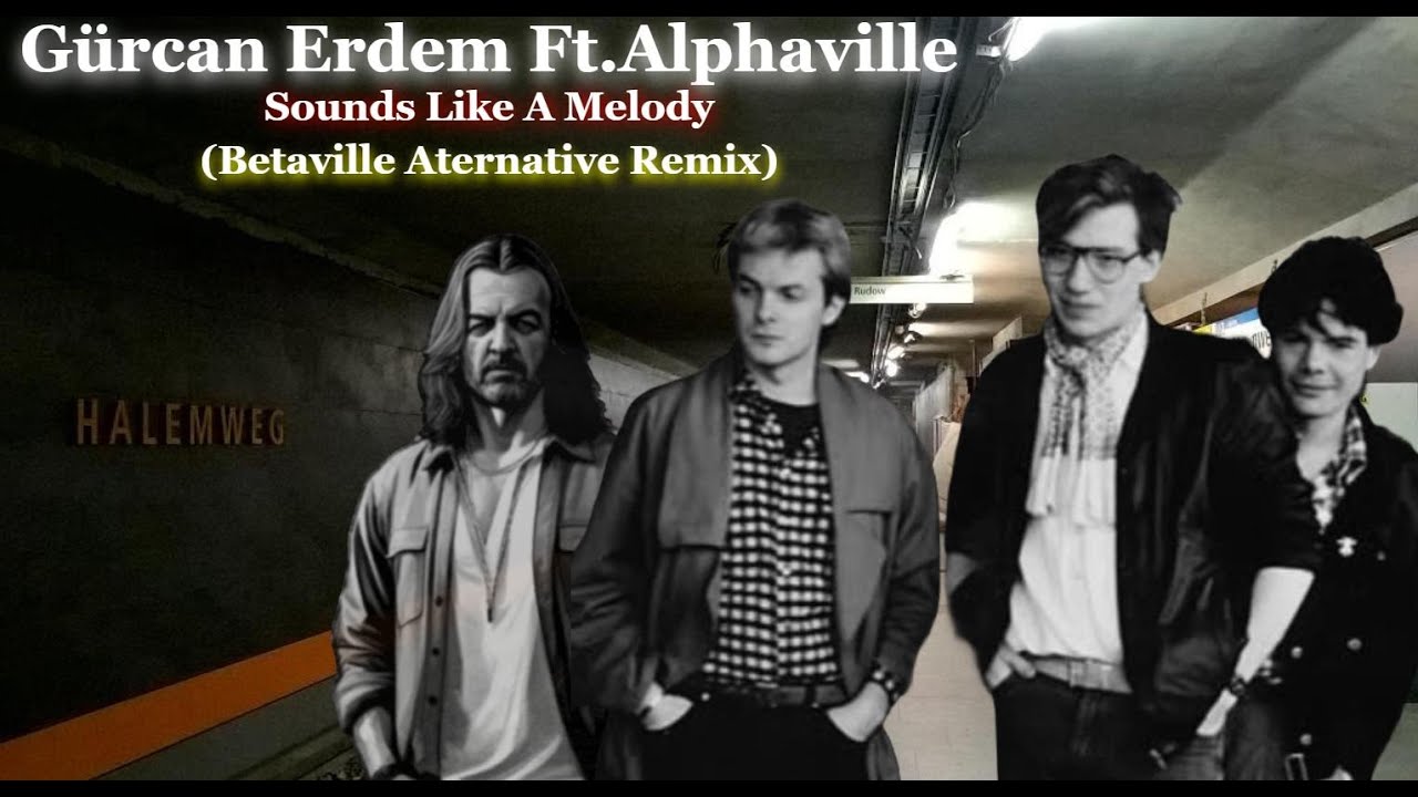Gurcan Erdem Ft.Alphaville - Sounds Like A Melody (Betaville Alternative Remix)