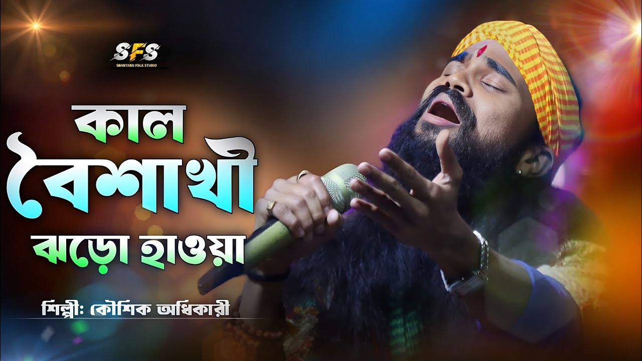 কালবৈশাখী ঝড়ো হাওয়া ! কৌশিক অধিকারী ! Kalboishakhir Jhoro Haoya ! Koushik Adhikari Baul Song