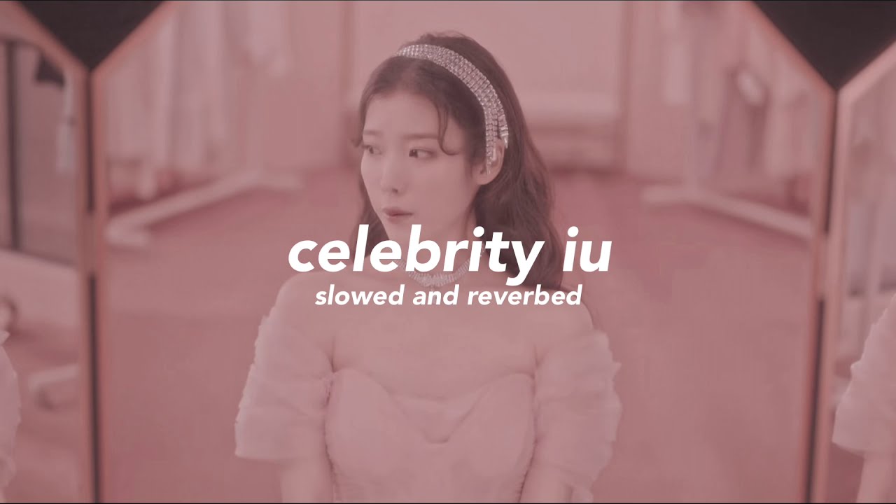 celebrity iu slowed and reverbed