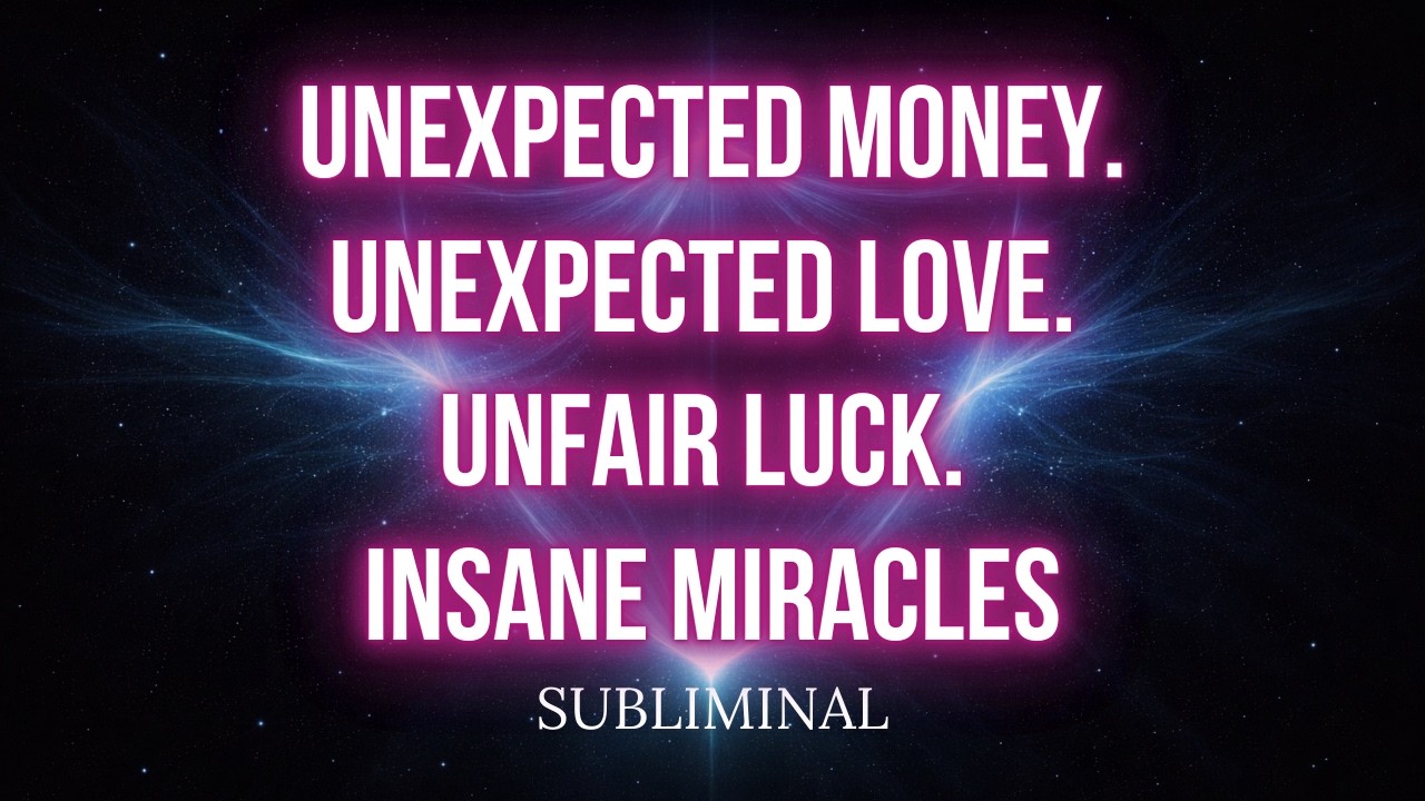 UNEXPECTED MONEY. UNEXPECTED LOVE. UNFAIR LUCK. INSANE MIRACLES | SUBLIMINAL