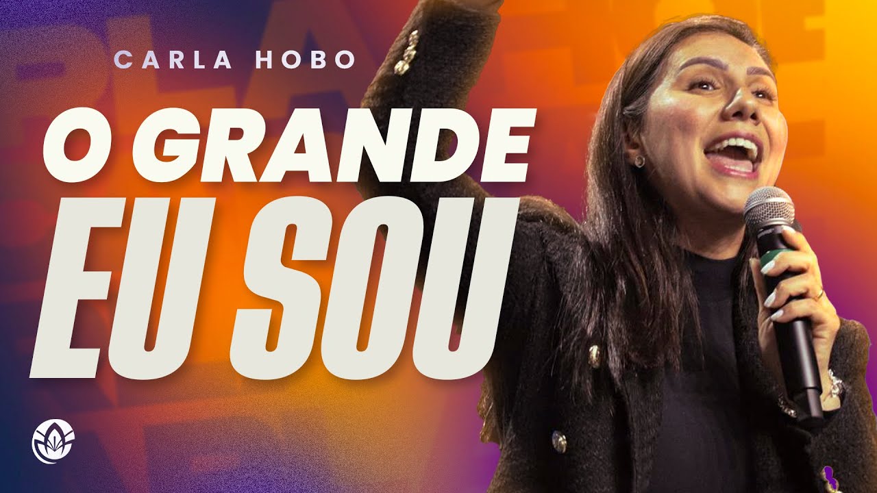 O GRANDE EU SOU - CARLA HOBO (SERMÃO COMPLETO)