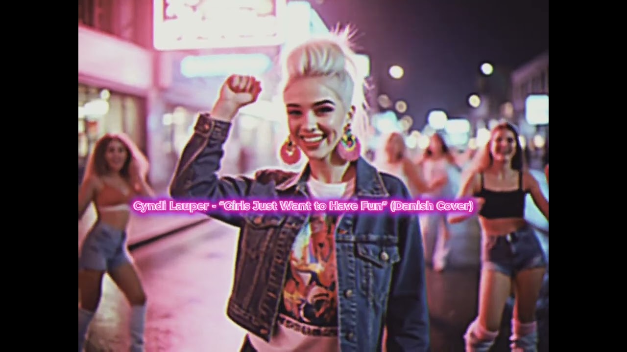 Cyndi Lauper - “Girls Just Want to Have Fun” (Danish Version)