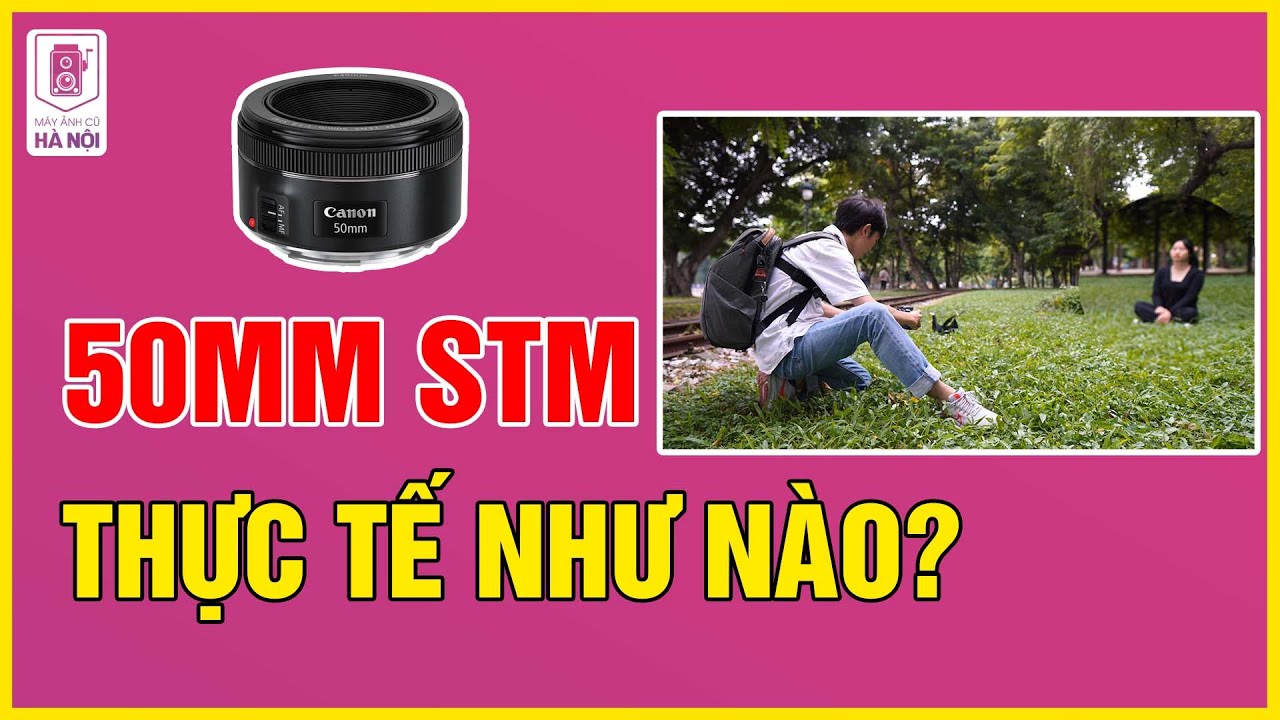 Trải Nghiệm Ống Kính 50mm STM Chụp Ảnh Chân Dung - Máy ảnh cũ Hà Nội