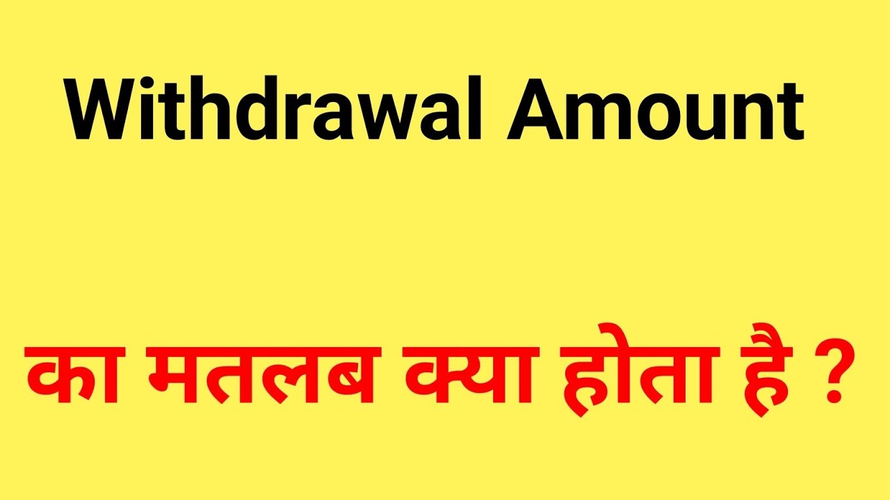 what is the withdrawal amount | what is the meaning of withdrawal amount