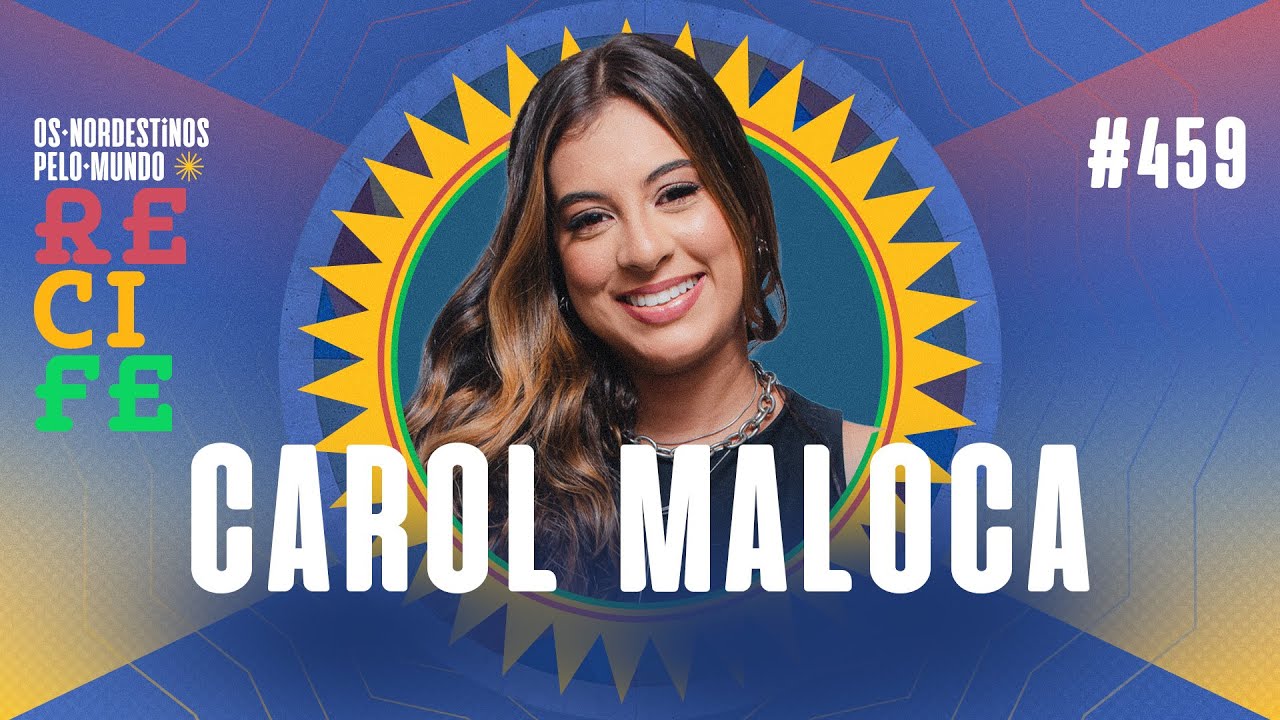 #459 CAROL MALOCA | OS NORDESTINOS PELO MUNDO EM RECIFE