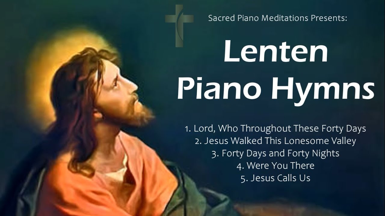 Songs of Lent | 30 Minutes of Sacred Lenten Piano Hymns | Ideal for Prayer, Meditation & Focus