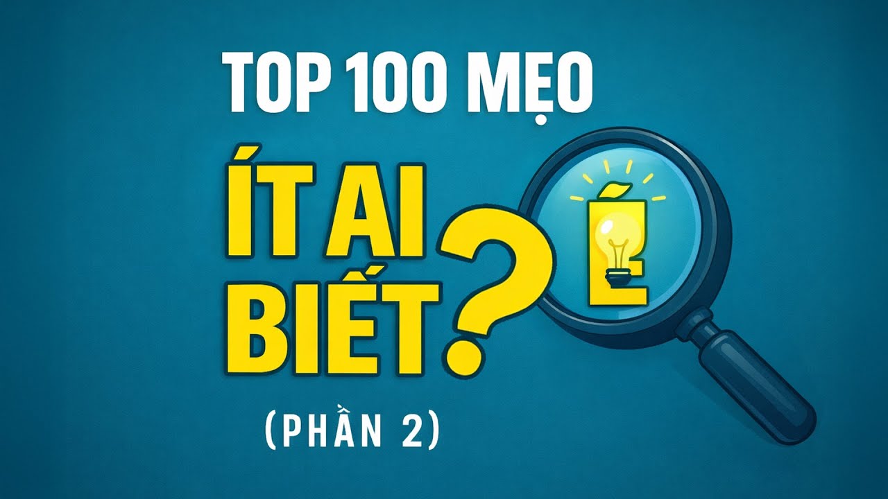 TOP 100 MẸO VẶT CUỘC SỐNG – ÍT AI BIẾT, XEM LÀ DÍNH | PHẦN 2