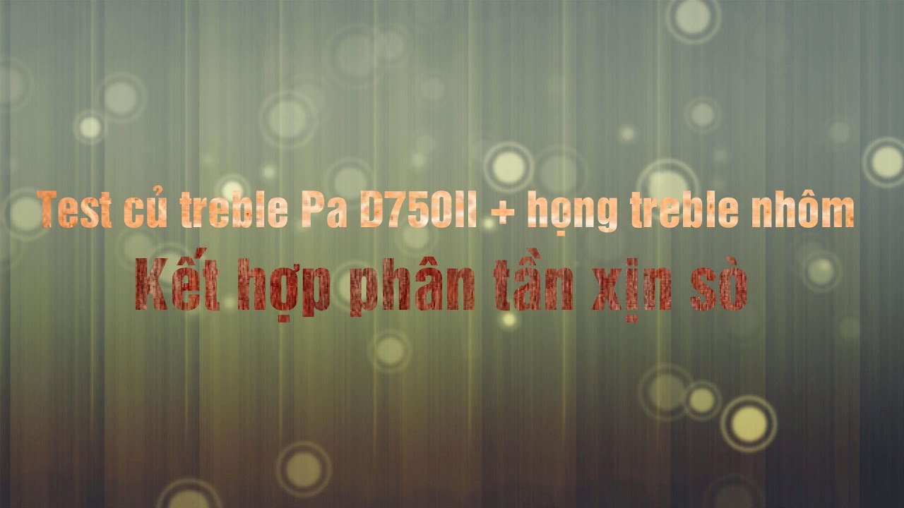Test Họng Loa Treble Nh&ocirc;m 25&times;25 kết hợp Củ Treble Paudio D750ii Thailand