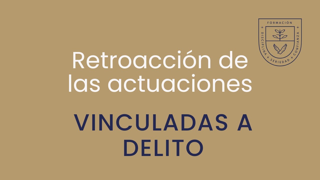 ⚖️ RETROACCIÓN DE LAS ACTUACIONES VINCULADAS A DELITO