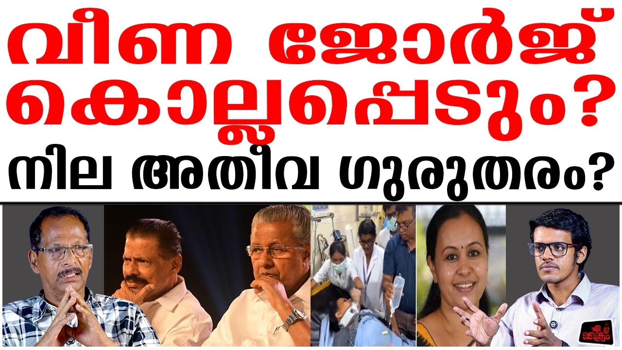 നില അതീവ ഗുരുതരം, വീണക്ക് എന്തും സംഭവിക്കാം ?
