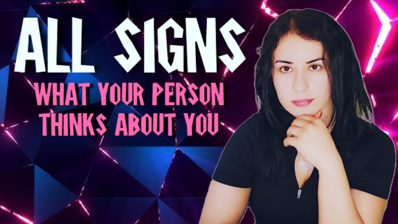 ALL Signs - What Your Person Thinks About You