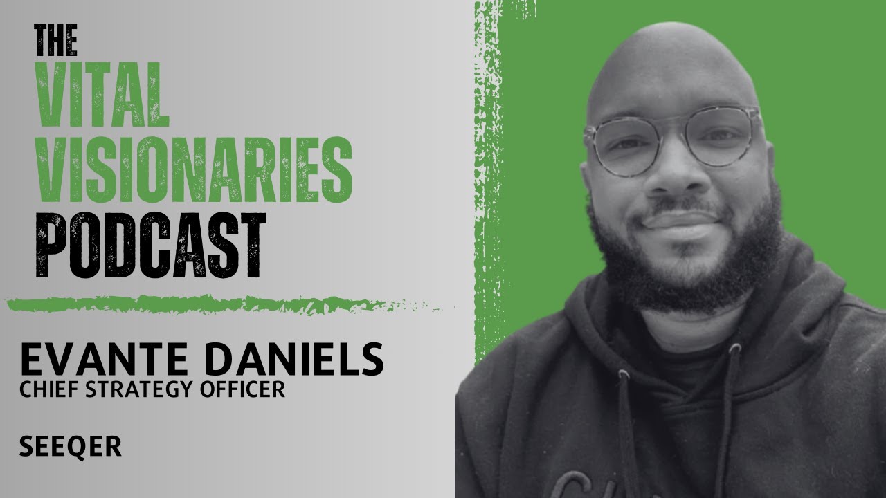 Evante Daniels - Chief Strategy Officer Of SEEQER | The Vital Visionaries Podcast