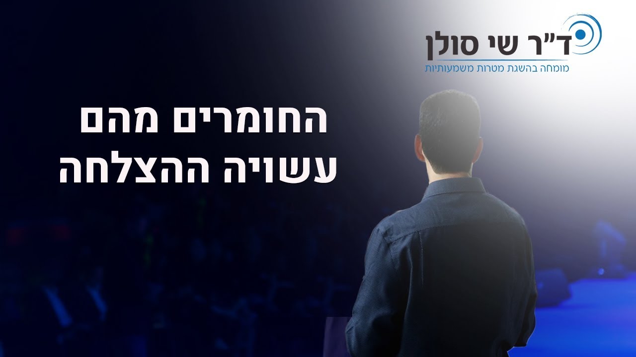 איך להצליח בקריירה ובחיים - החומרים מהם עשויה ההצלחה - דר' שי סולן מנטור ומרצה עסקי לארגונים ועסקים