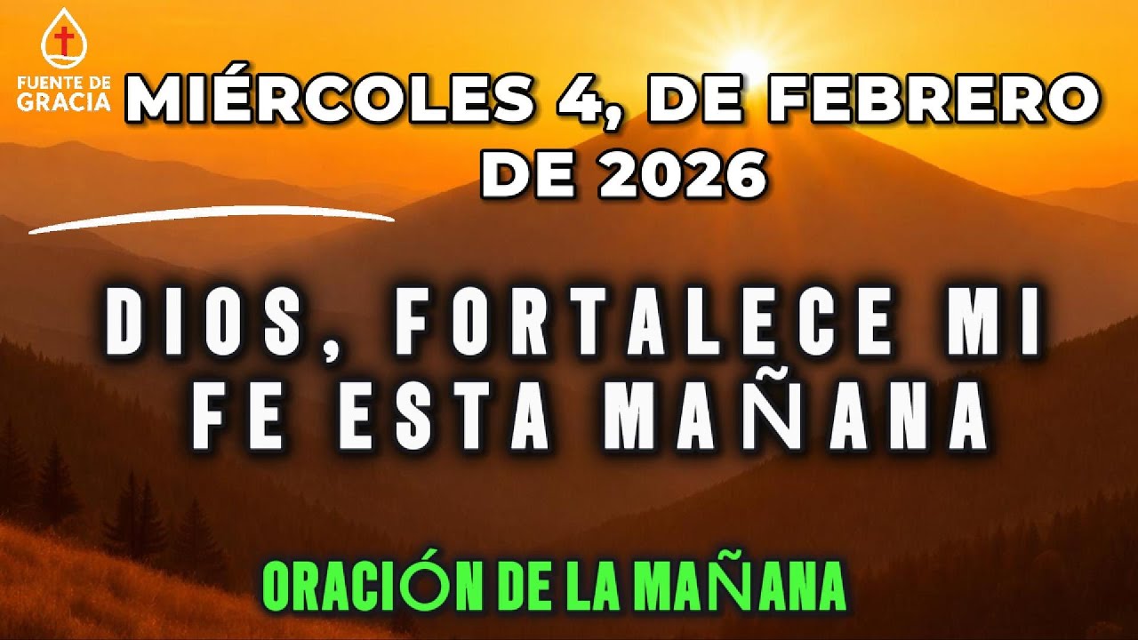 ORACIÓN DE LA MAÑANA • Miércoles 4 de Febrero de 2026 – Dios, fortalece mi fe esta mañana