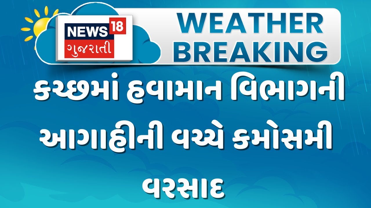 Kutch Weather Update News | કચ્છમાં હવામાન વિભાગની આગાહીની વચ્ચે કમોસમી વરસાદ | News18