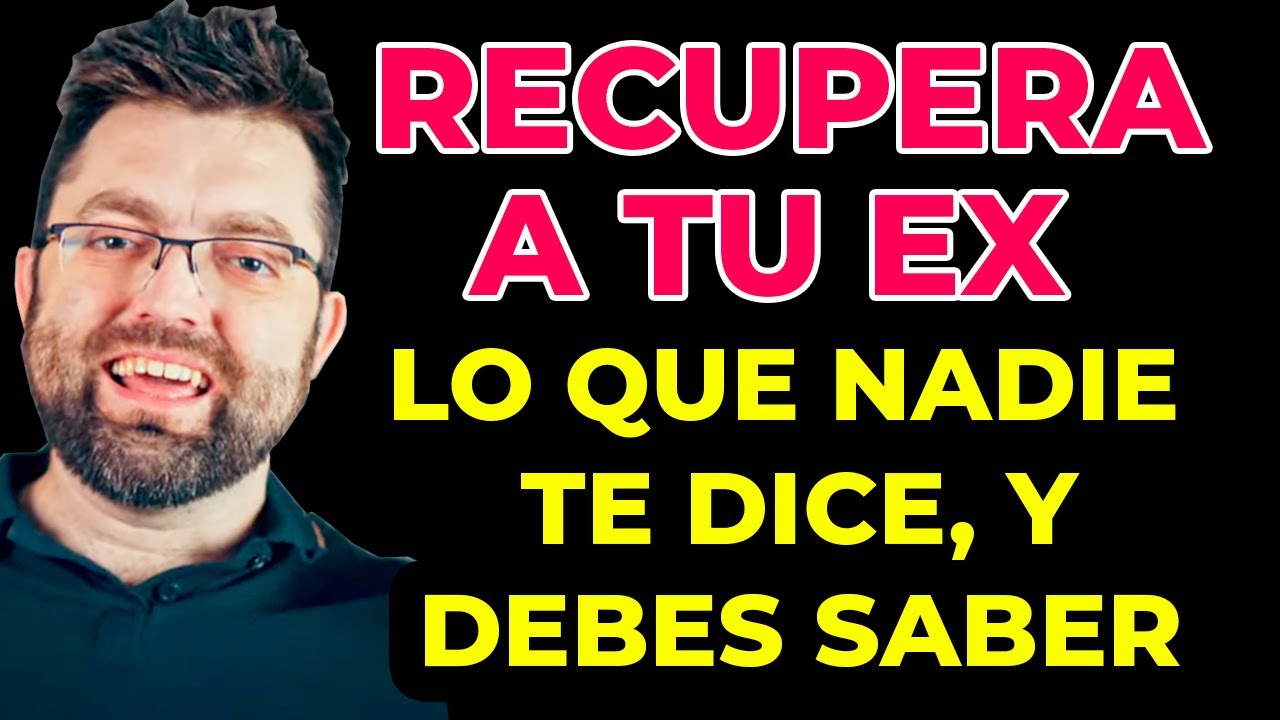 Como Recuperar a tu Ex - Todo lo que nadie te dice y debes saber para recuperar a tu ex