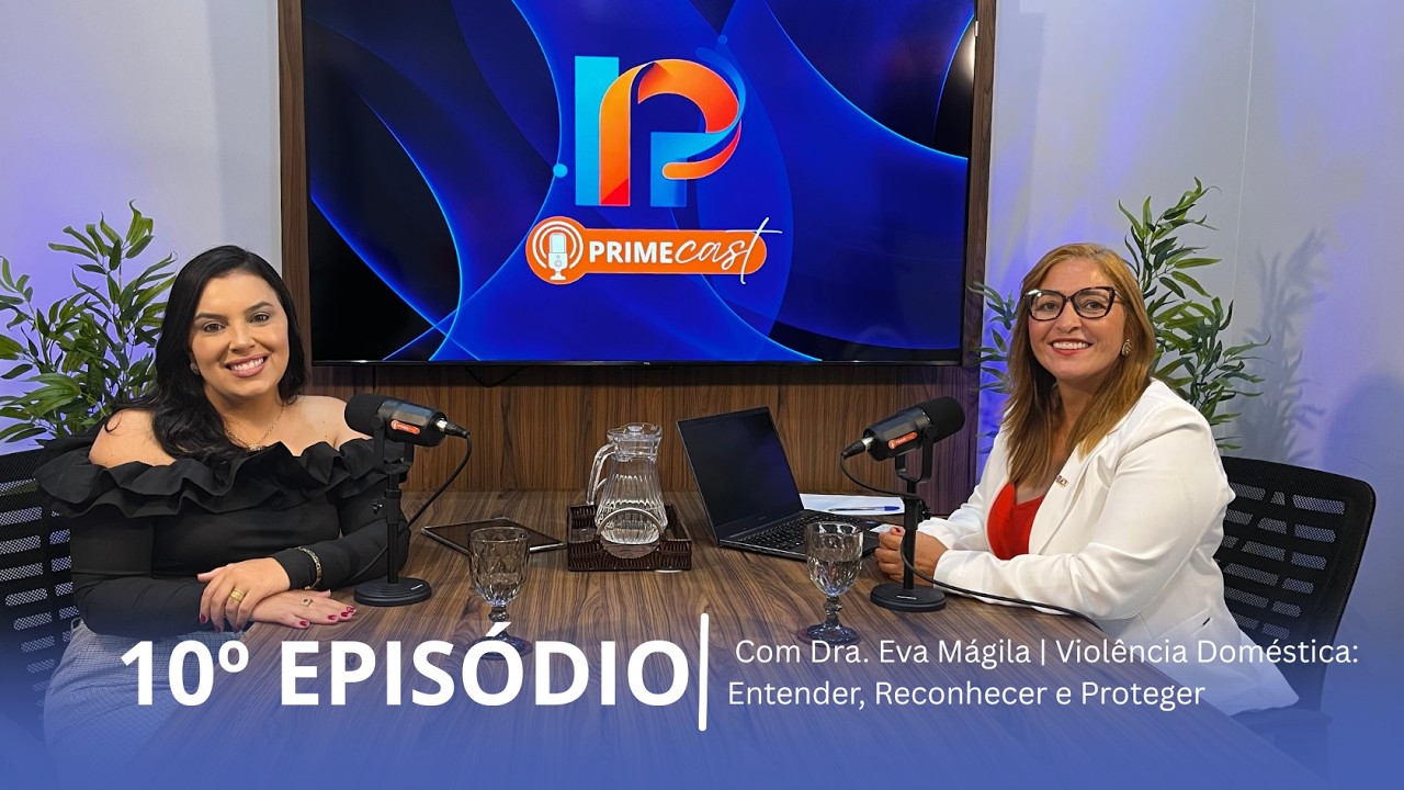 PrimeCast #10 Episódio  – Com Dra. Eva Mágila | Violência Doméstica, como reconhecer e proteger!