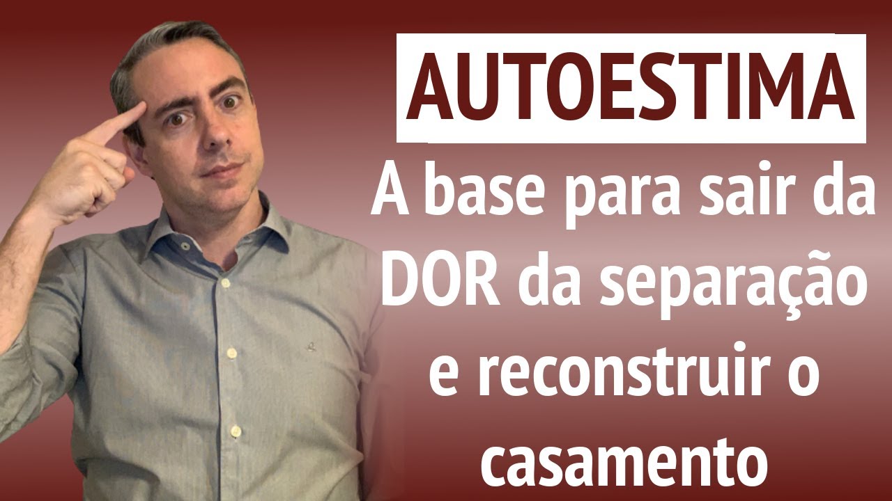 AUTOESTIMA - A base para superar a dor da separação e reconstruir o casamento